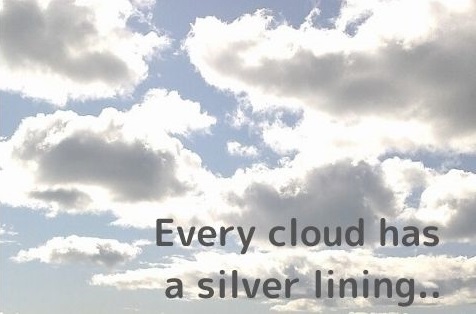 Every cloud has a silver lining.
